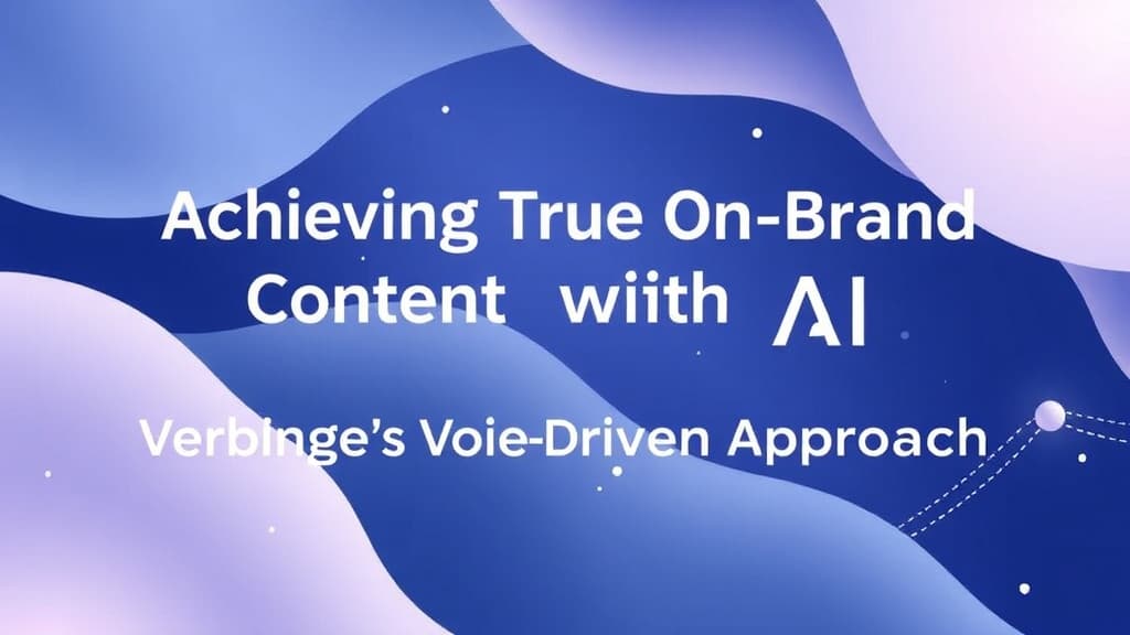 Achieving True On-Brand Content with AI: Verbinge's Voice-Driven Approach